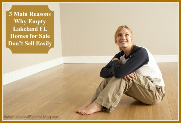 Know why empty Lakeland FL homes for sale don't sell quickly.